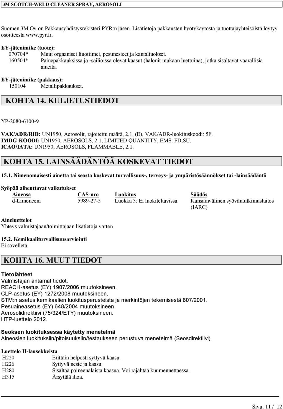 160504* Painepakkauksissa ja -säiliöissä olevat kaasut (halonit mukaan luettuina), jotka sisältävät vaarallisia aineita. EY-jätenimike (pakkaus): 150104 Metallipakkaukset. KOHTA 14.