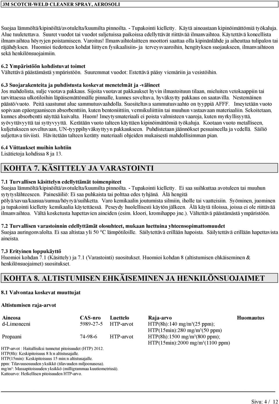 Ilmanvaihtolaitteen moottori saattaa olla kipinänlähde ja aiheuttaa tulipalon tai räjähdyksen.