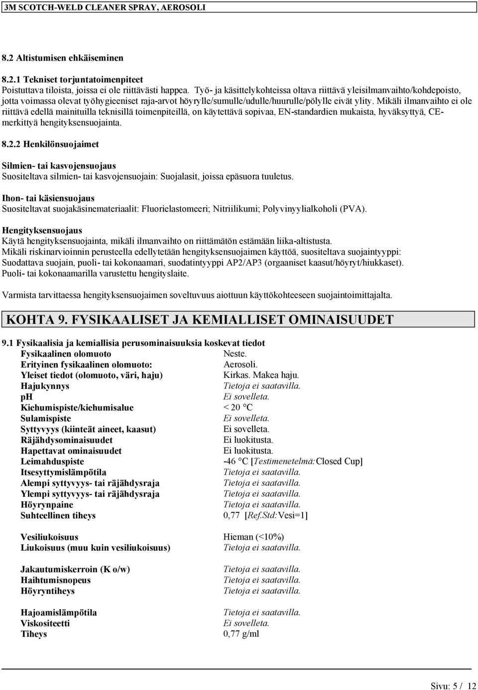 Mikäli ilmanvaihto ei ole riittävä edellä mainituilla teknisillä toimenpiteillä, on käytettävä sopivaa, EN-standardien mukaista, hyväksyttyä, CEmerkittyä hengityksensuojainta. 8.2.