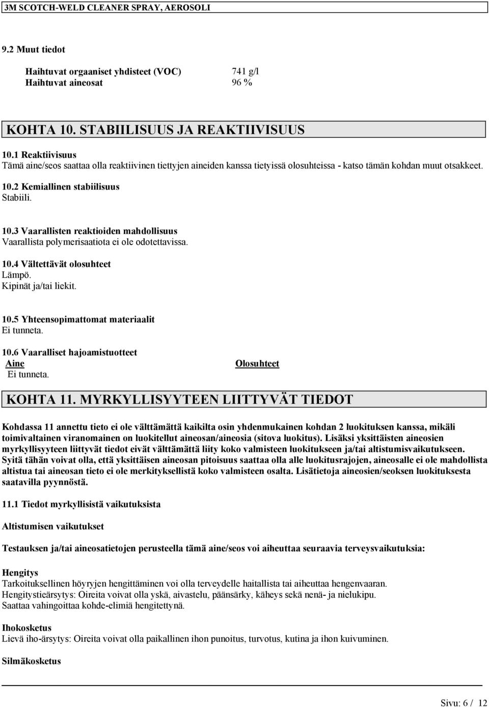2 Kemiallinen stabiilisuus Stabiili. 10.3 Vaarallisten reaktioiden mahdollisuus Vaarallista polymerisaatiota ei ole odotettavissa. 10.4 Vältettävät olosuhteet Lämpö. Kipinät ja/tai liekit. 10.5 Yhteensopimattomat materiaalit Ei tunneta.
