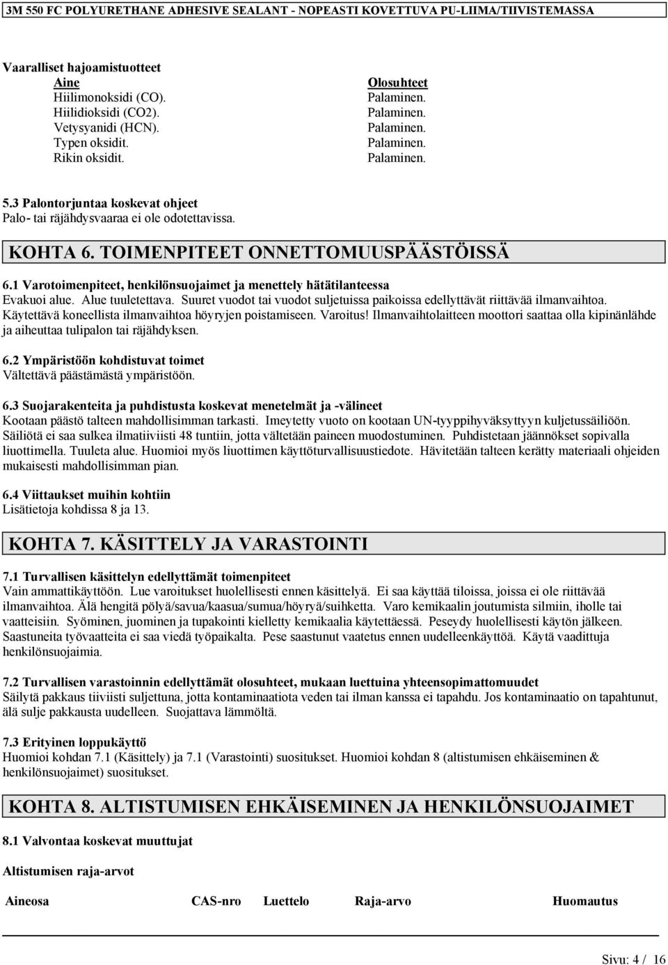 1 Varotoimenpiteet, henkilönsuojaimet ja menettely hätätilanteessa Evakuoi alue. Alue tuuletettava. Suuret vuodot tai vuodot suljetuissa paikoissa edellyttävät riittävää ilmanvaihtoa.