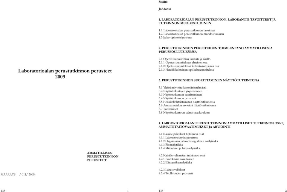 1.2 Opetussuunnitelman tutkintokohtainen osa 2.1.3 Henkilökohtainen opiskelusuunnitelma 3. PERUSTUTKINNON SUORITTAMINEN NÄYTTÖTUTKINTONA 3.1 Yleistä näyttötutkintojärjestelmästä 3.