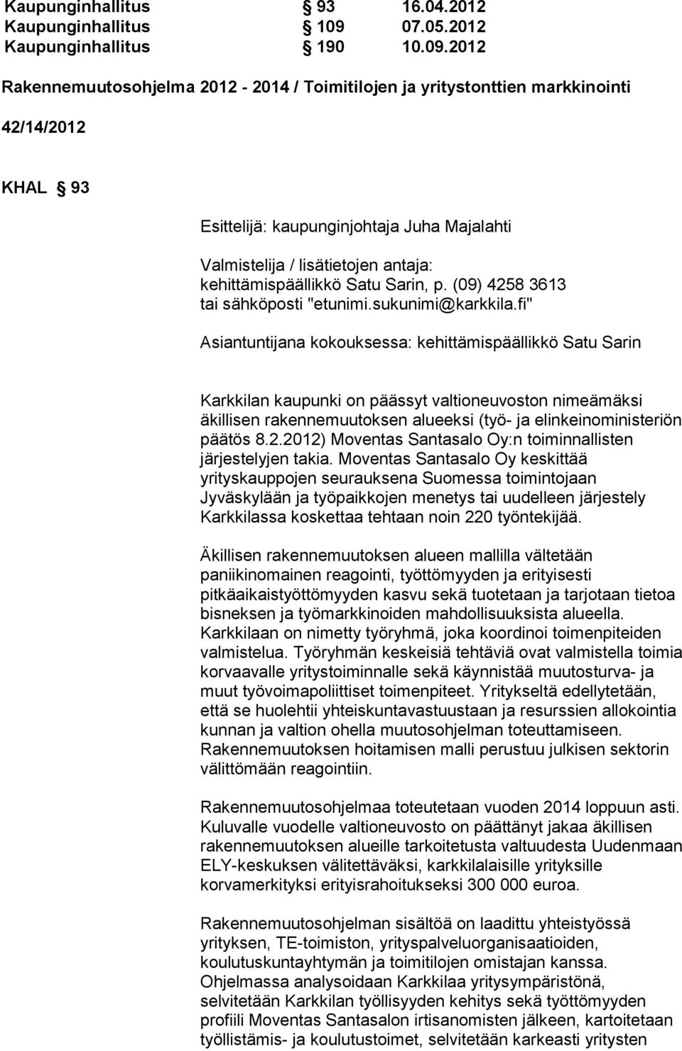 2012 Rakennemuutosohjelma 2012-2014 / Toimitilojen ja yritystonttien markkinointi 42/14/2012 KHAL 93 Esittelijä: kaupunginjohtaja Juha Majalahti Valmistelija / lisätietojen antaja: