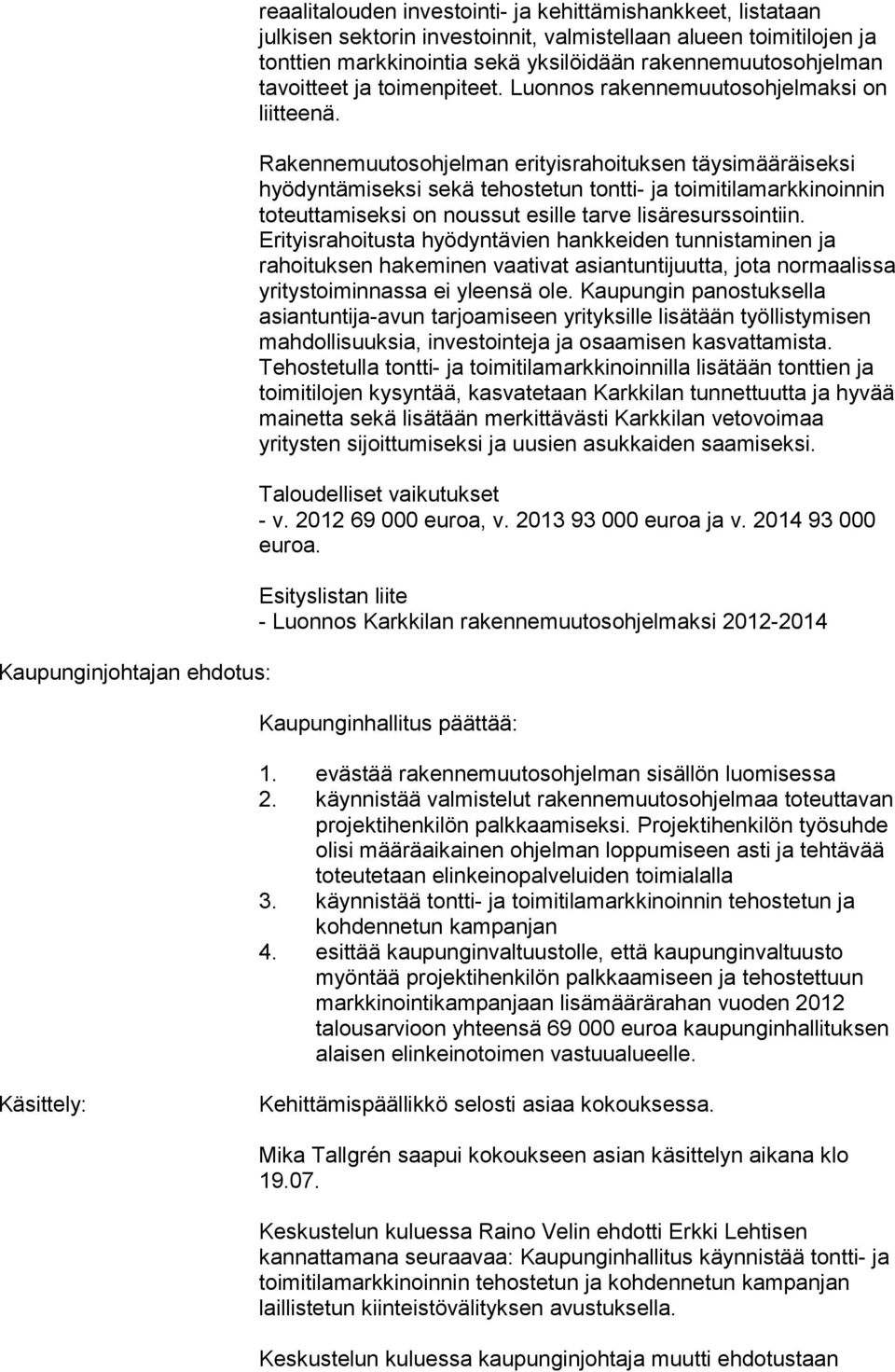 Rakennemuutosohjelman erityisrahoituksen täysimääräiseksi hyödyntämiseksi sekä tehostetun tontti- ja toimitilamarkkinoinnin toteuttamiseksi on noussut esille tarve lisäresurssointiin.