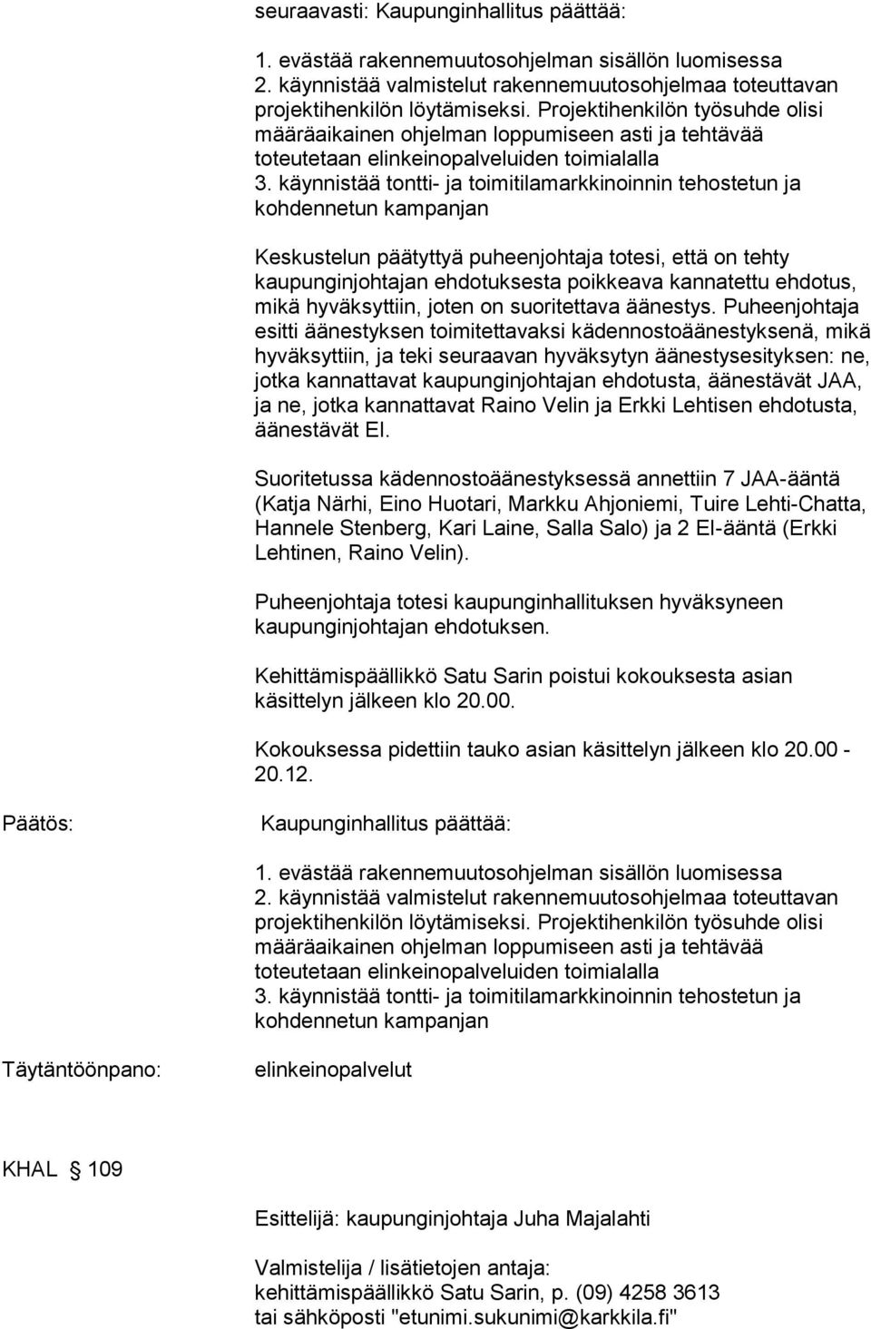 käynnistää tontti- ja toimitilamarkkinoinnin tehostetun ja kohdennetun kampanjan Keskustelun päätyttyä puheenjohtaja totesi, että on tehty kaupunginjohtajan ehdotuksesta poikkeava kannatettu ehdotus,
