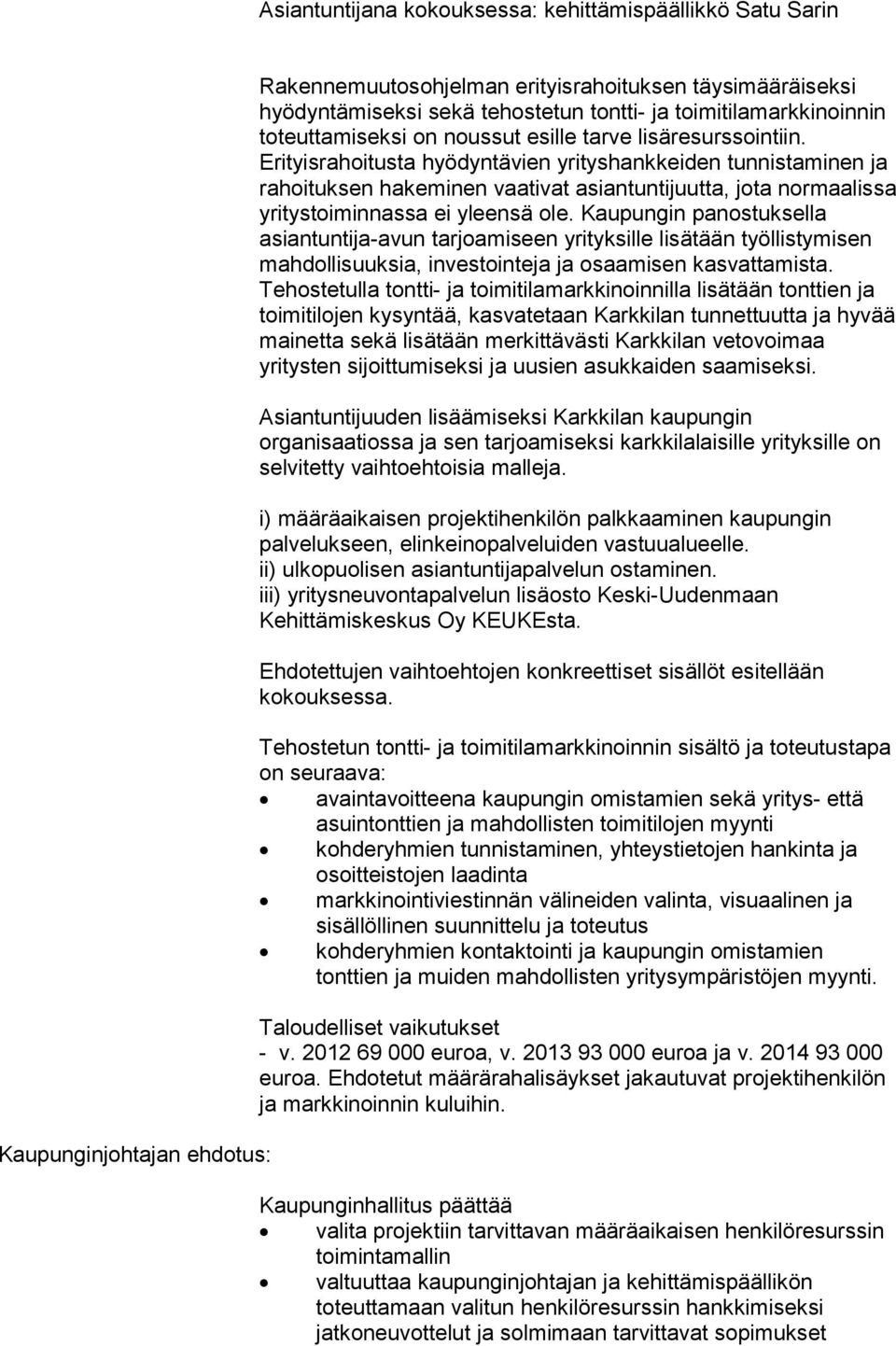 Erityisrahoitusta hyödyntävien yrityshankkeiden tunnistaminen ja rahoituksen hakeminen vaativat asiantuntijuutta, jota normaalissa yritystoiminnassa ei yleensä ole.