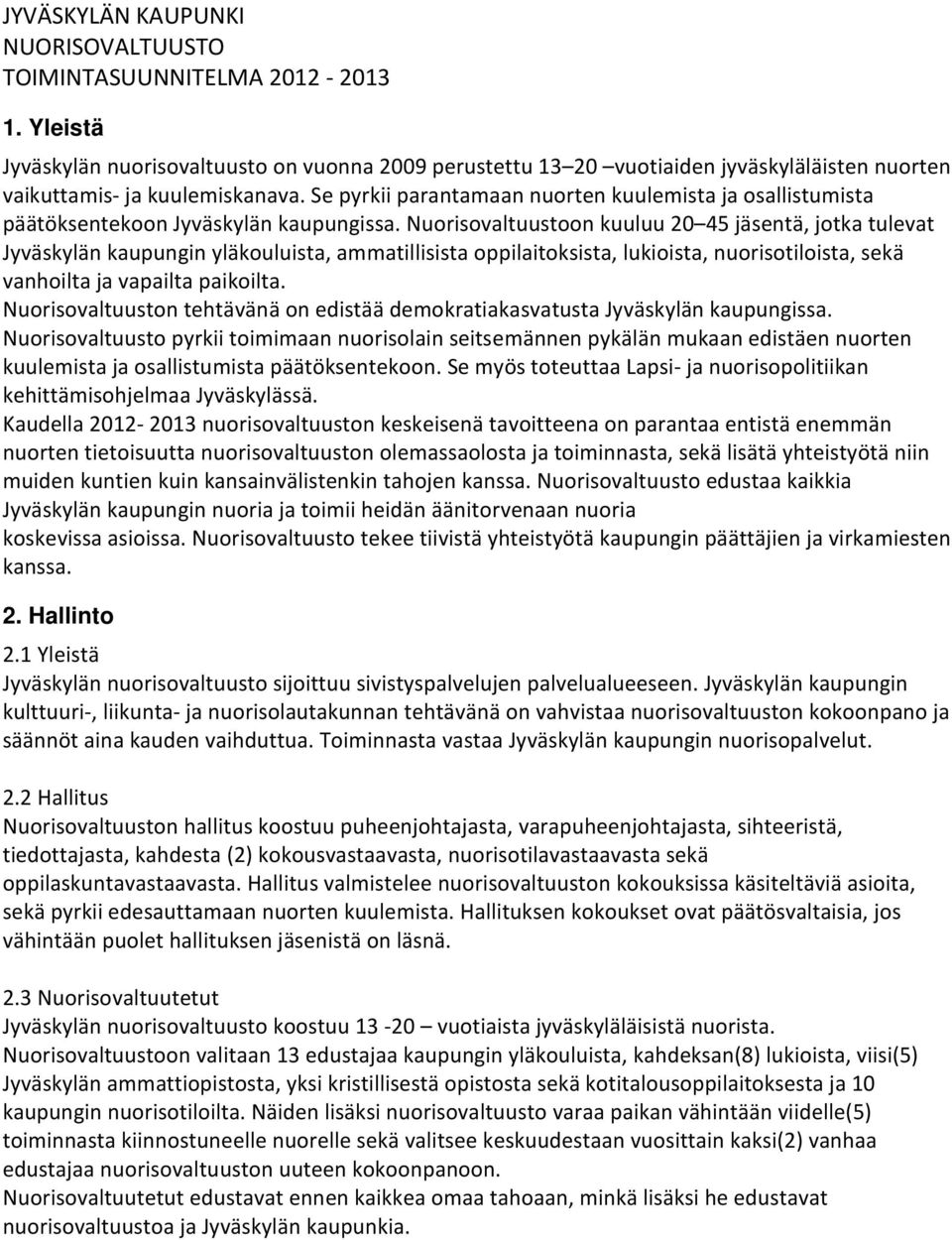 Nuorisovaltuustoon kuuluu 20 45 jäsentä, jotka tulevat Jyväskylän kaupungin yläkouluista, ammatillisista oppilaitoksista, lukioista, nuorisotiloista, sekä vanhoilta ja vapailta paikoilta.