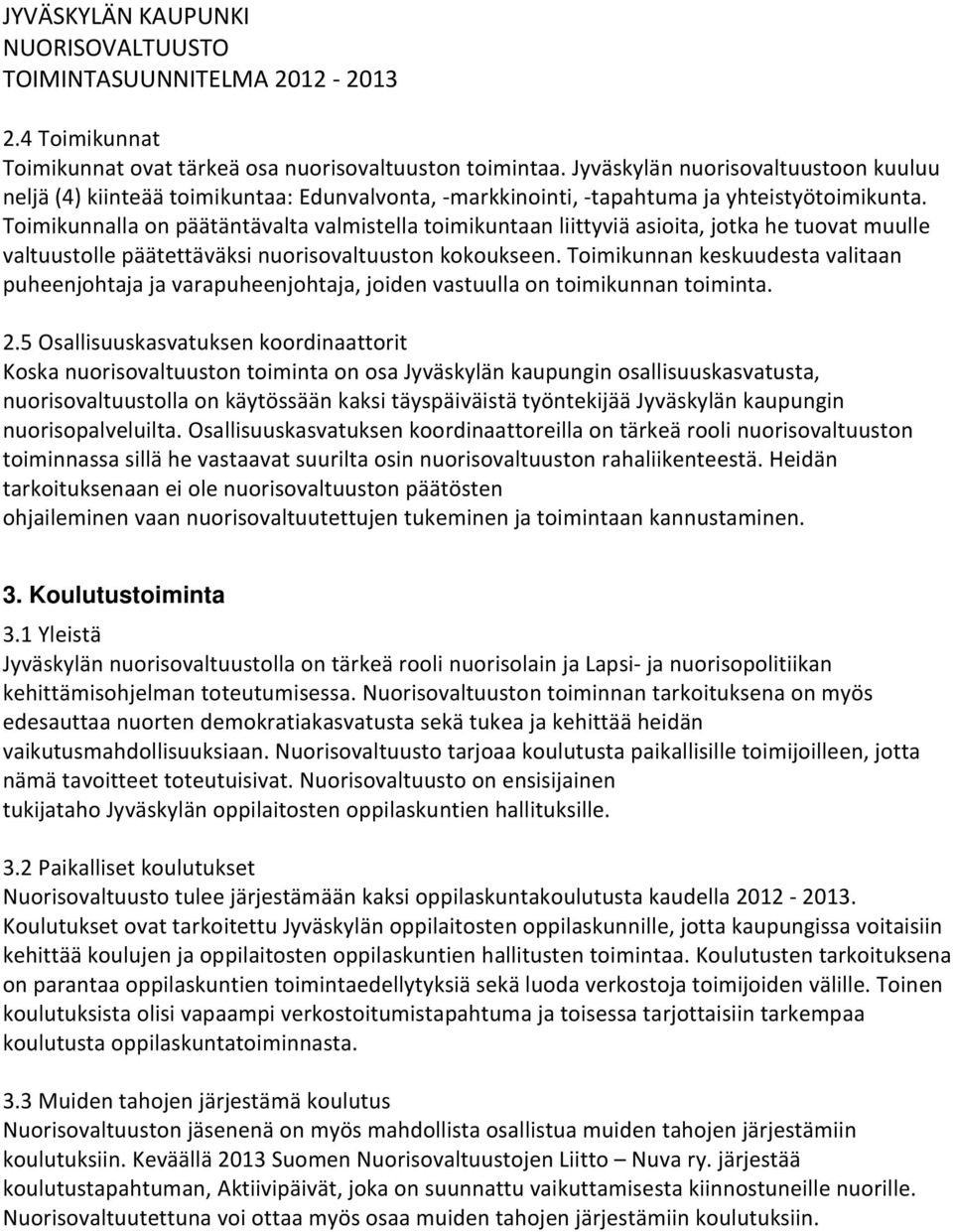 Toimikunnalla on päätäntävalta valmistella toimikuntaan liittyviä asioita, jotka he tuovat muulle valtuustolle päätettäväksi nuorisovaltuuston kokoukseen.