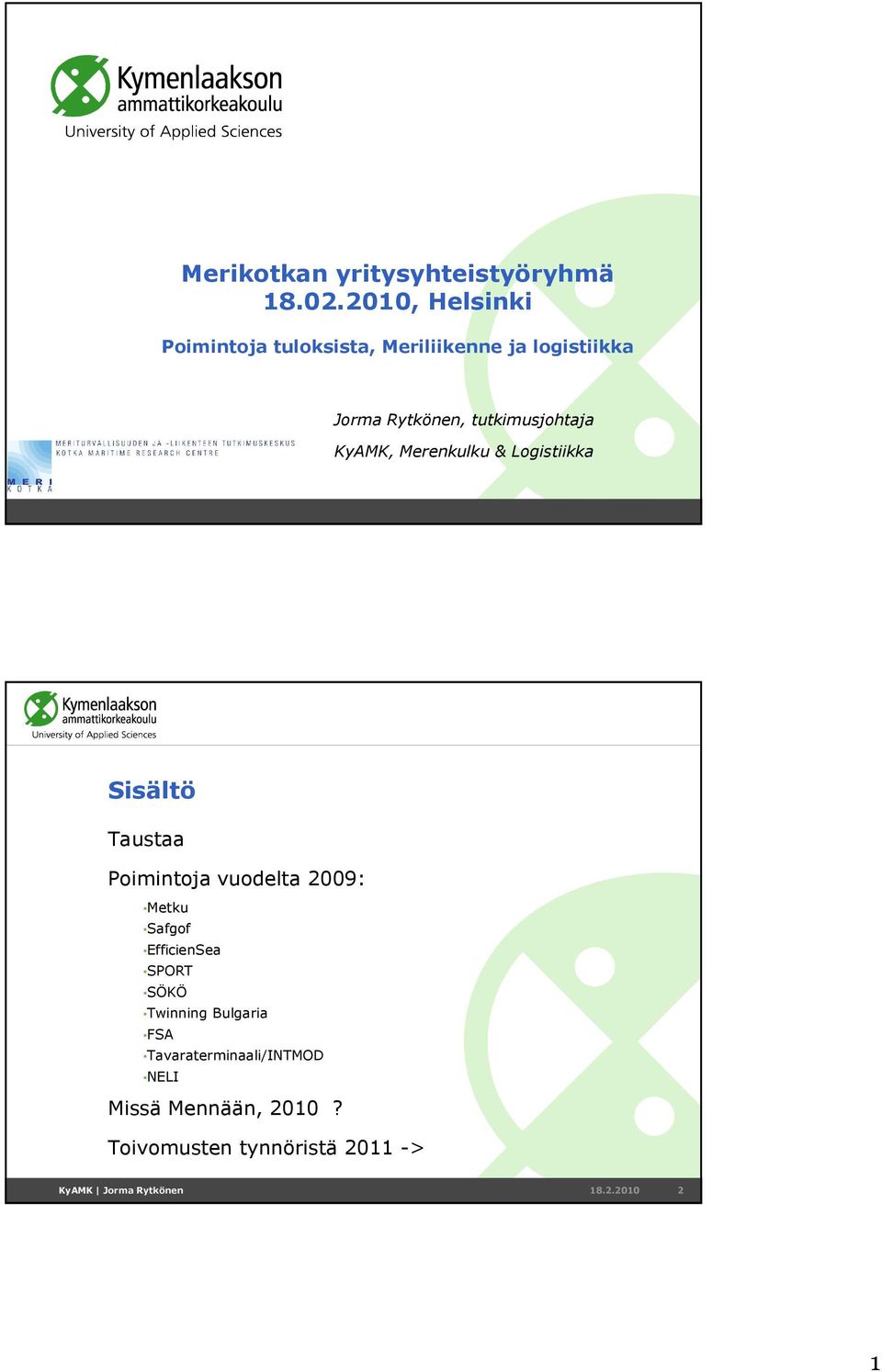 tutkimusjohtaja KyAMK, Merenkulku & Logistiikka Sisältö Taustaa Poimintoja vuodelta 2009: Metku