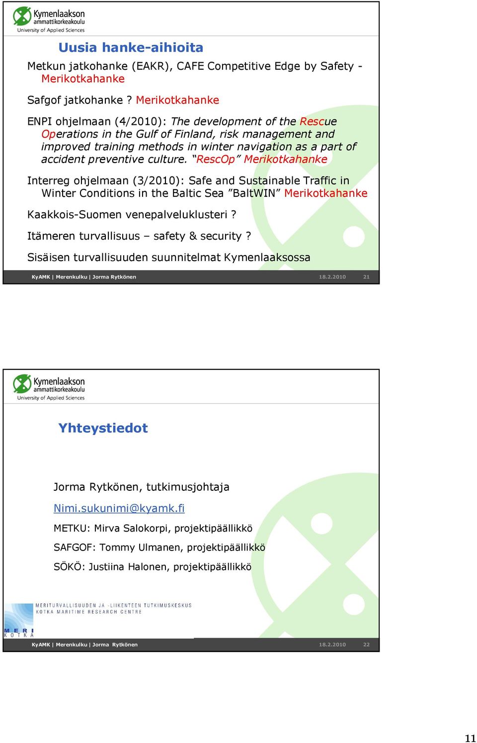 preventive culture. RescOp Merikotkahanke Interreg ohjelmaan (3/2010): Safe and Sustainable Traffic in Winter Conditions in the Baltic Sea BaltWIN Merikotkahanke Kaakkois-Suomen venepalveluklusteri?