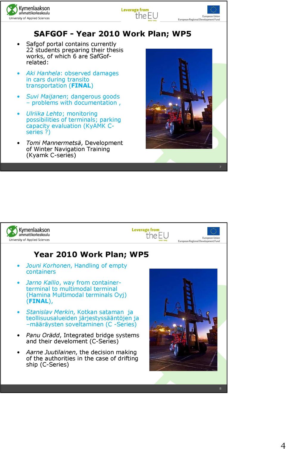 ) Tomi Mannermetsä, Development of Winter Navigation Training (Kyamk C-series) 7 Year 2010 Work Plan; WP5 Jouni Korhonen, Handling of empty containers Jarno Kallio, way from containerterminal to
