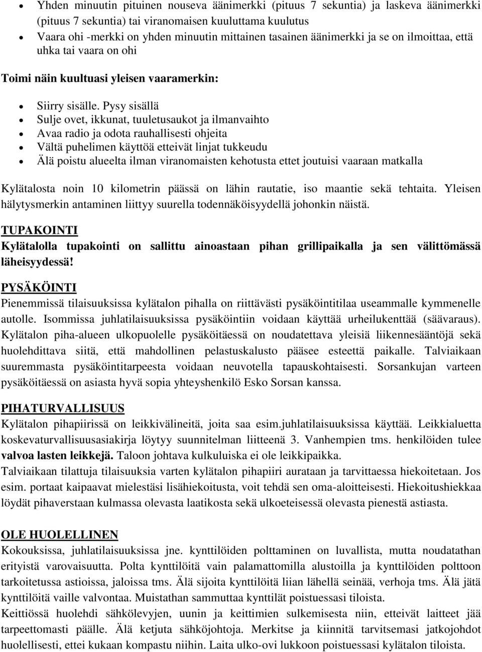 Pysy sisällä Sulje ovet, ikkunat, tuuletusaukot ja ilmanvaihto Avaa radio ja odota rauhallisesti ohjeita Vältä puhelimen käyttöä etteivät linjat tukkeudu Älä poistu alueelta ilman viranomaisten