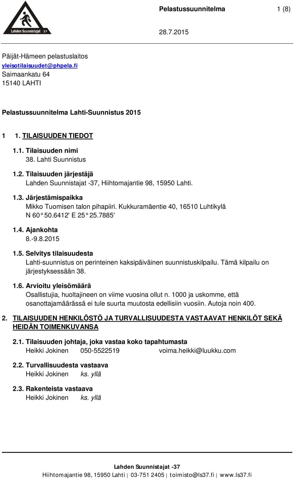 6412' E 25 25.7885' 1.4. Ajankohta 8.-9.8.2015 1.5. Selvitys tilaisuudesta Lahti-suunnistus on perinteinen kaksipäiväinen suunnistuskilpailu. Tämä kilpailu on järjestyksessään 38. 1.6. Arvioitu yleisömäärä Osallistujia, huoltajineen on viime vuosina ollut n.