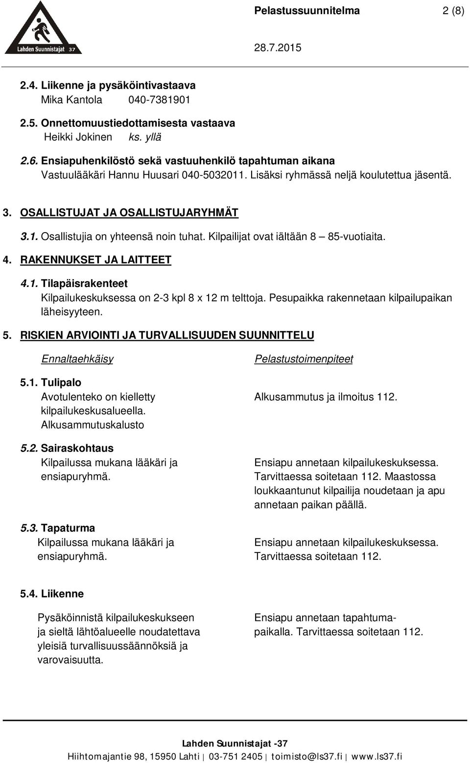 Kilpailijat ovat iältään 8 85-vuotiaita. 4. RAKENNUKSET JA LAITTEET 4.1. Tilapäisrakenteet Kilpailukeskuksessa on 2-3 kpl 8 x 12 m telttoja. Pesupaikka rakennetaan kilpailupaikan läheisyyteen. 5.