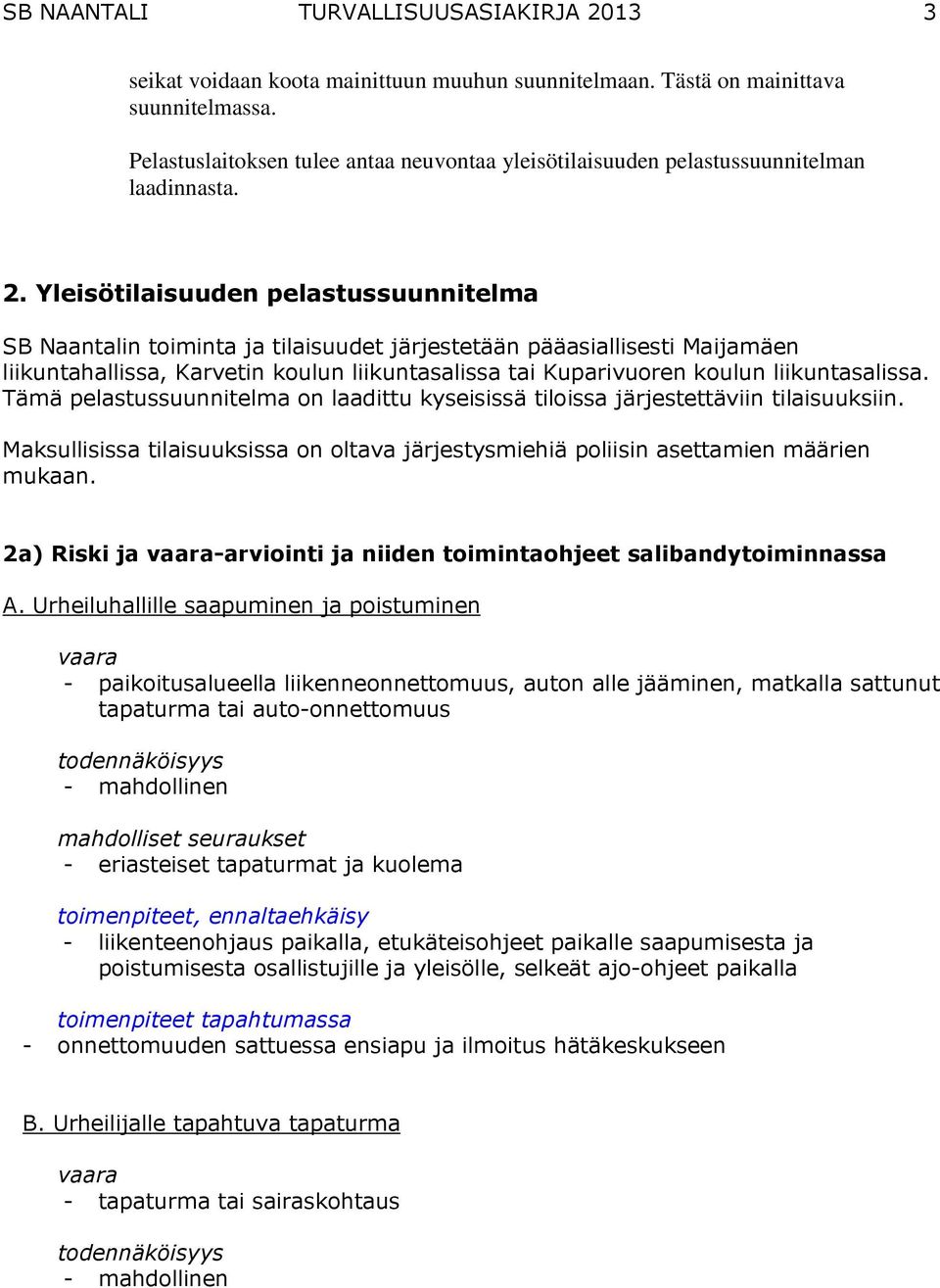 Yleisötilaisuuden pelastussuunnitelma SB Naantalin toiminta ja tilaisuudet järjestetään pääasiallisesti Maijamäen liikuntahallissa, Karvetin koulun liikuntasalissa tai Kuparivuoren koulun