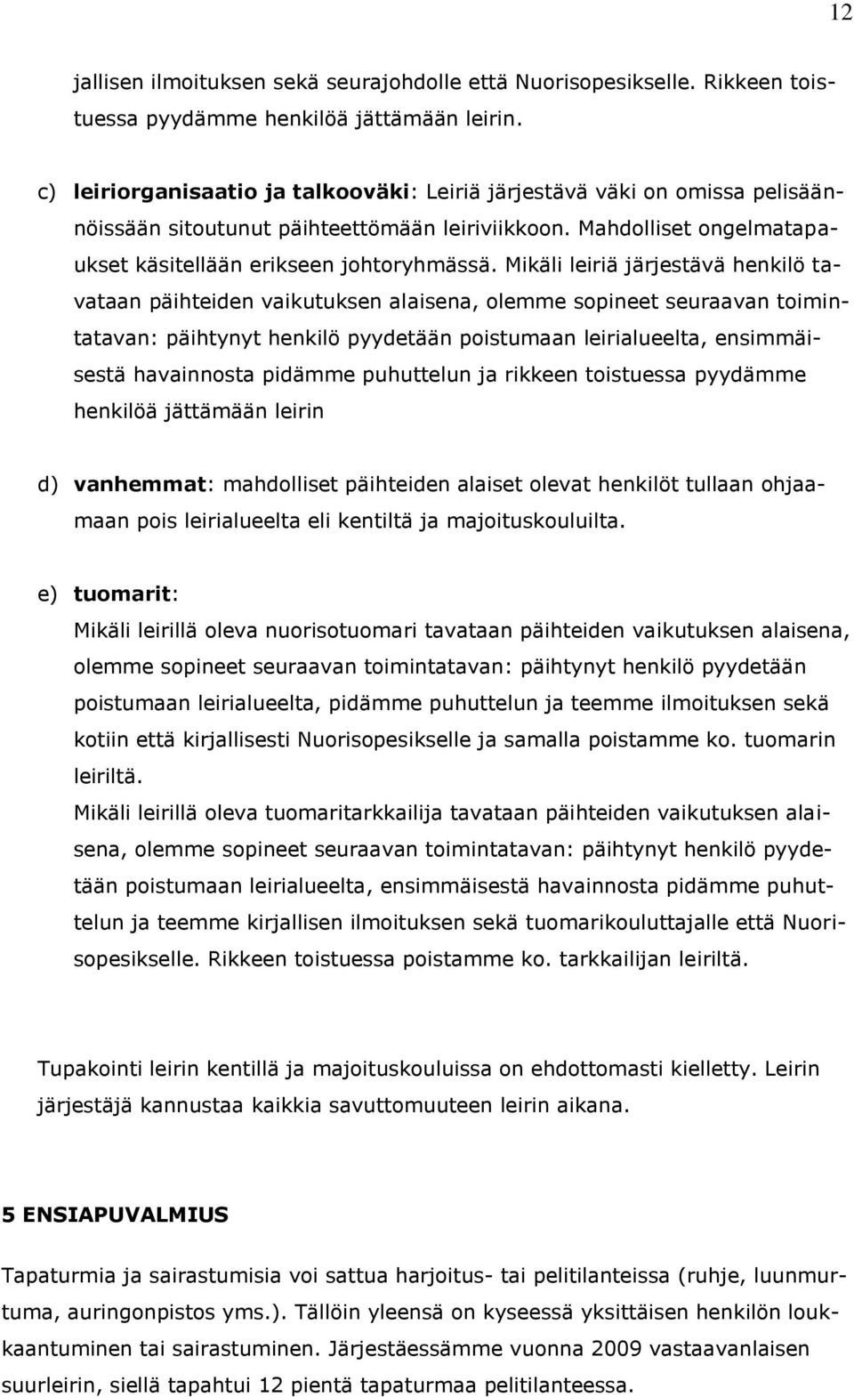 Mikäli leiriä järjestävä henkilö tavataan päihteiden vaikutuksen alaisena, olemme sopineet seuraavan toimintatavan: päihtynyt henkilö pyydetään poistumaan leirialueelta, ensimmäisestä havainnosta