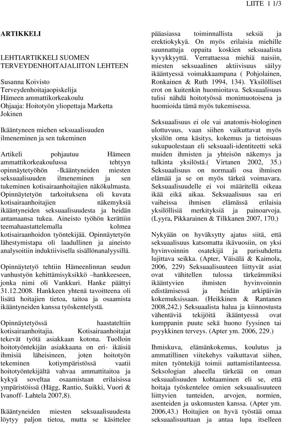 tukeminen kotisairaanhoitajien näkökulmasta. Opinnäytetyön tarkoituksena oli kuvata kotisairaanhoitajien näkemyksiä ikääntyneiden seksuaalisuudesta ja heidän antamaansa tukea.