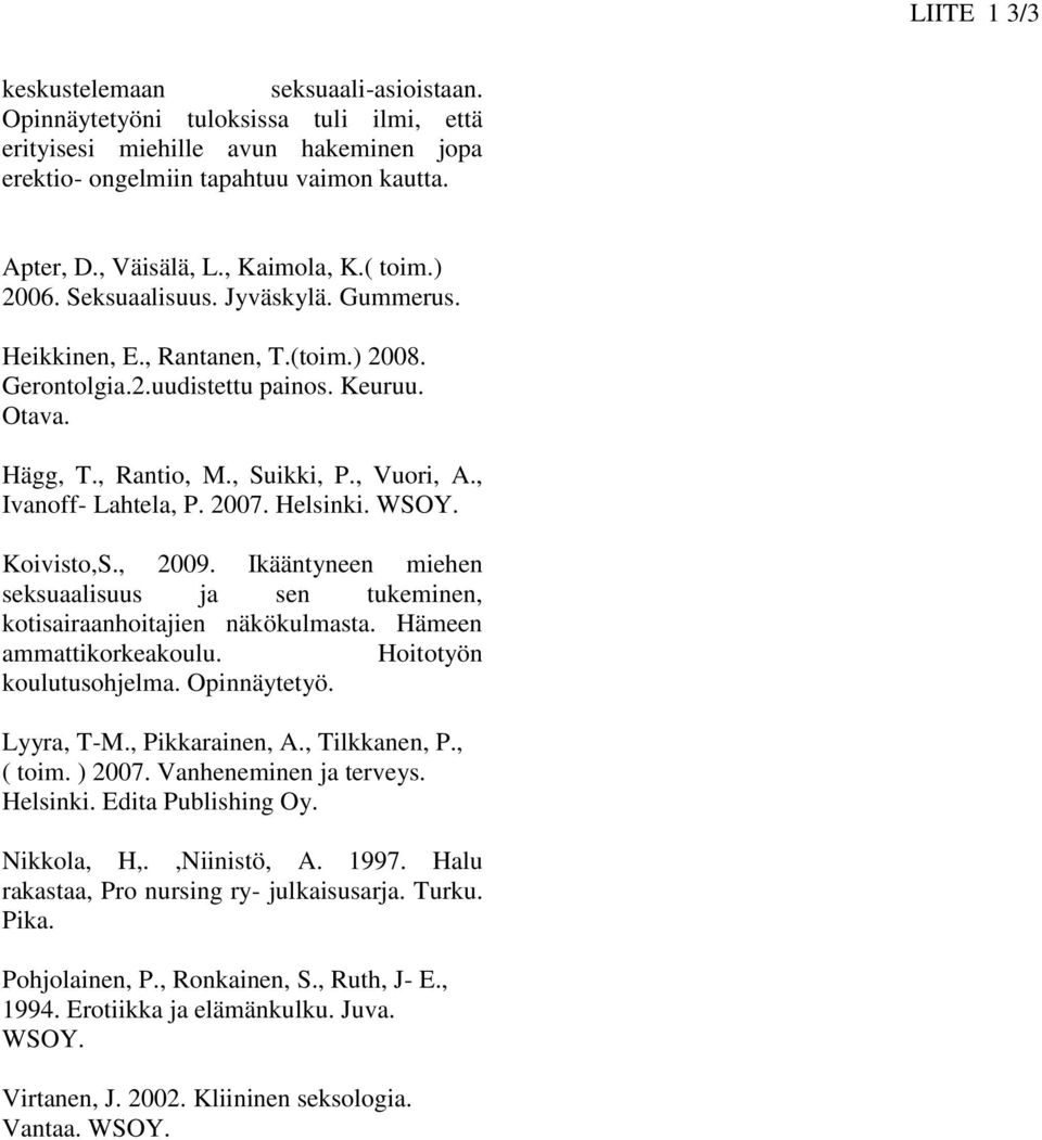 , Ivanoff- Lahtela, P. 2007. Helsinki. WSOY. Koivisto,S., 2009. Ikääntyneen miehen seksuaalisuus ja sen tukeminen, kotisairaanhoitajien näkökulmasta. Hämeen ammattikorkeakoulu.