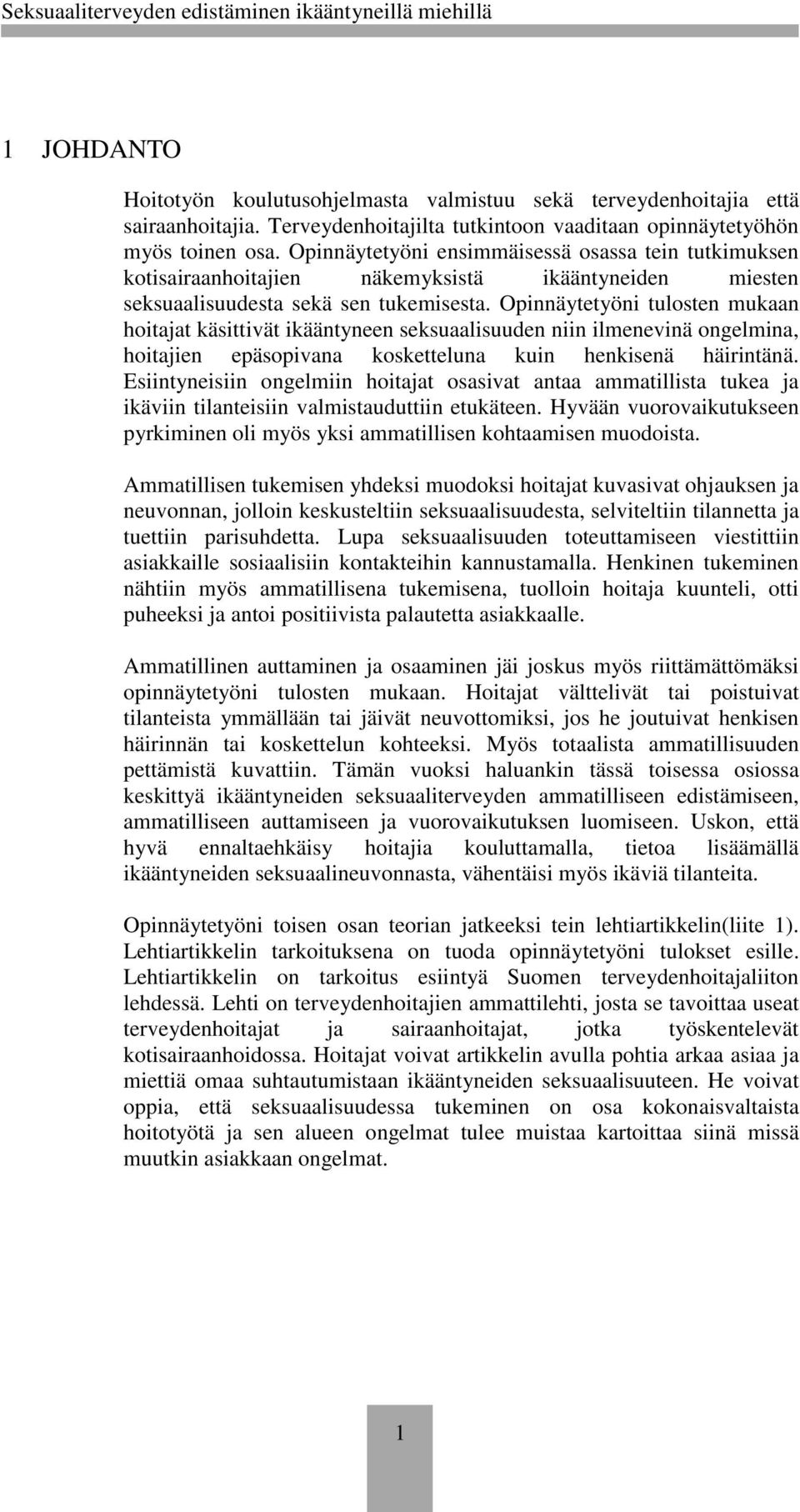 Opinnäytetyöni tulosten mukaan hoitajat käsittivät ikääntyneen seksuaalisuuden niin ilmenevinä ongelmina, hoitajien epäsopivana kosketteluna kuin henkisenä häirintänä.