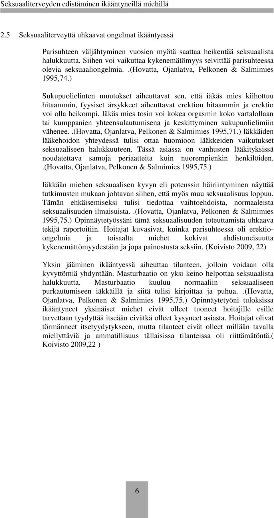 ) Sukupuolielinten muutokset aiheuttavat sen, että iäkäs mies kiihottuu hitaammin, fyysiset ärsykkeet aiheuttavat erektion hitaammin ja erektio voi olla heikompi.