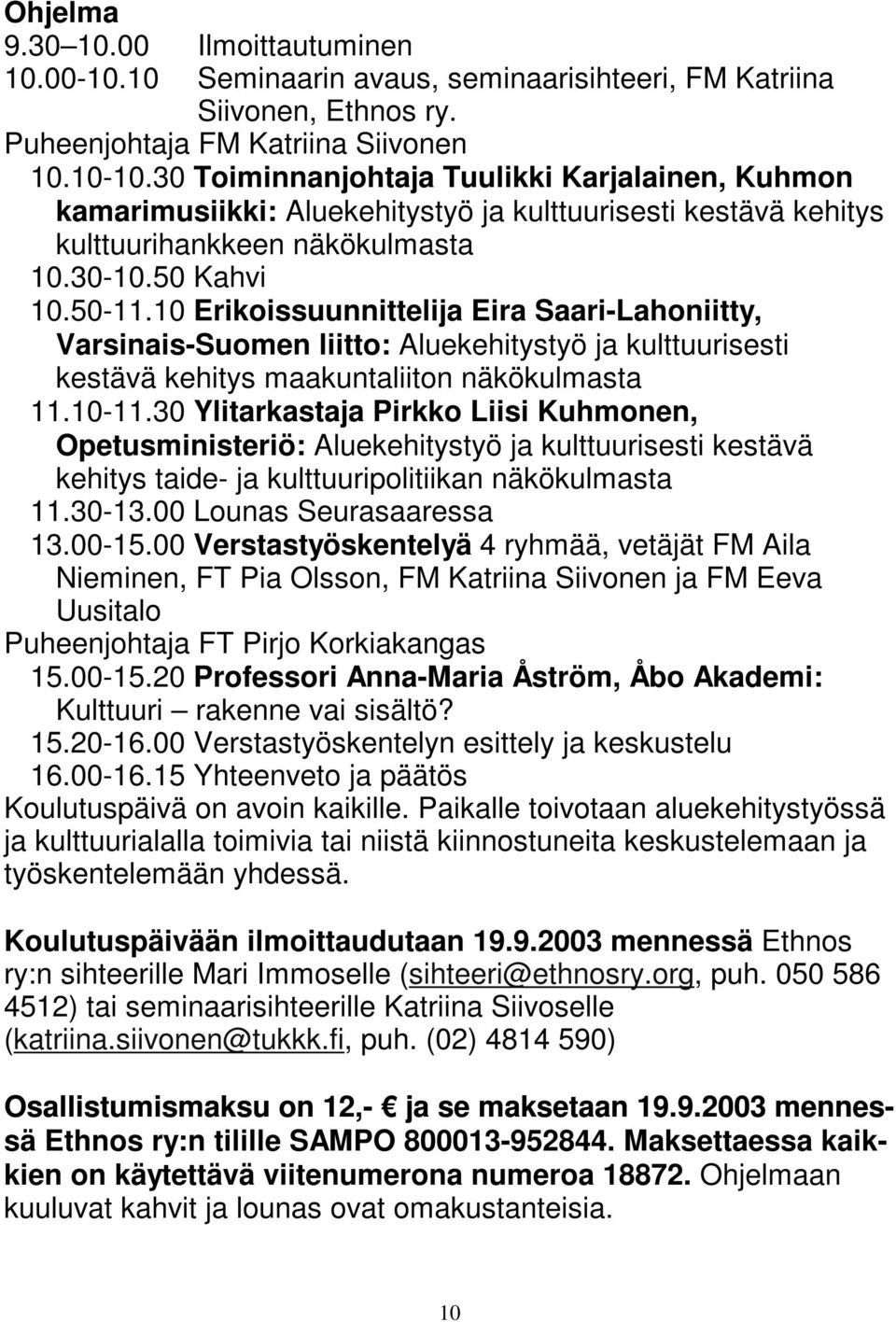 10 Erikoissuunnittelija Eira Saari-Lahoniitty, Varsinais-Suomen liitto: Aluekehitystyö ja kulttuurisesti kestävä kehitys maakuntaliiton näkökulmasta 11.10-11.