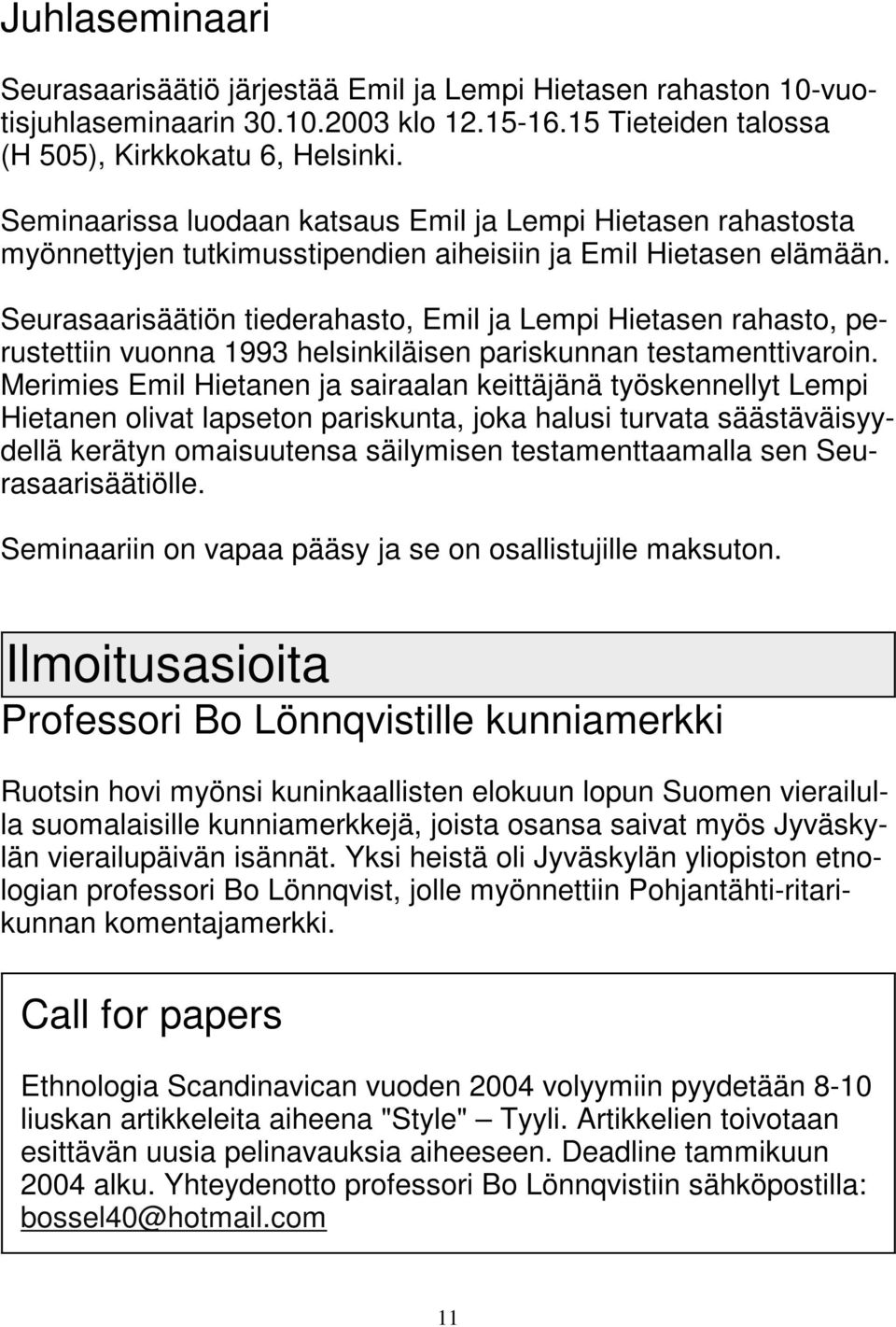 Seurasaarisäätiön tiederahasto, Emil ja Lempi Hietasen rahasto, perustettiin vuonna 1993 helsinkiläisen pariskunnan testamenttivaroin.