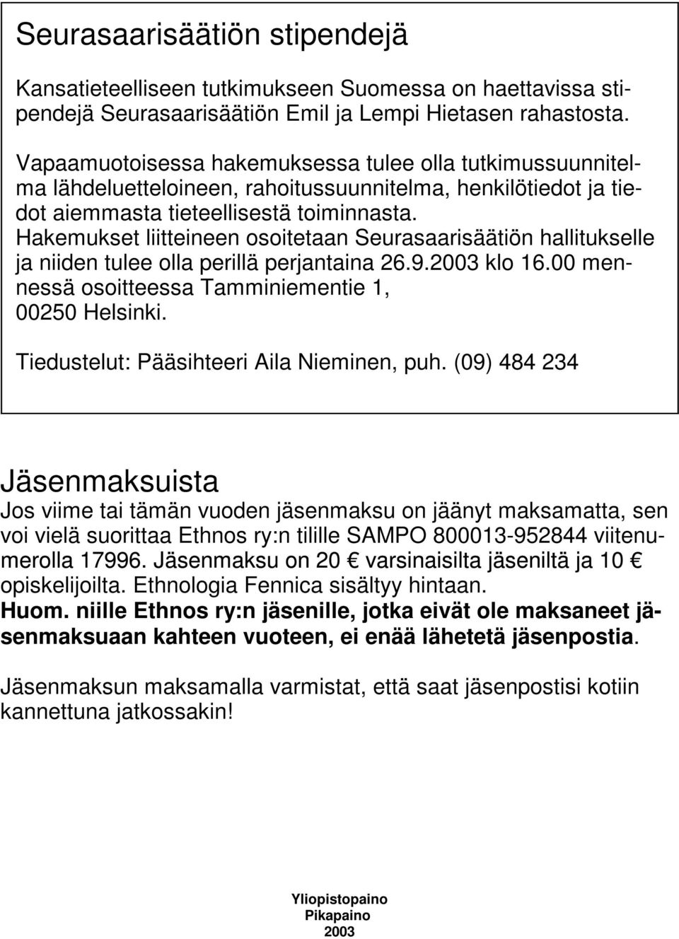 Hakemukset liitteineen osoitetaan Seurasaarisäätiön hallitukselle ja niiden tulee olla perillä perjantaina 26.9.2003 klo 16.00 mennessä osoitteessa Tamminiementie 1, 00250 Helsinki.