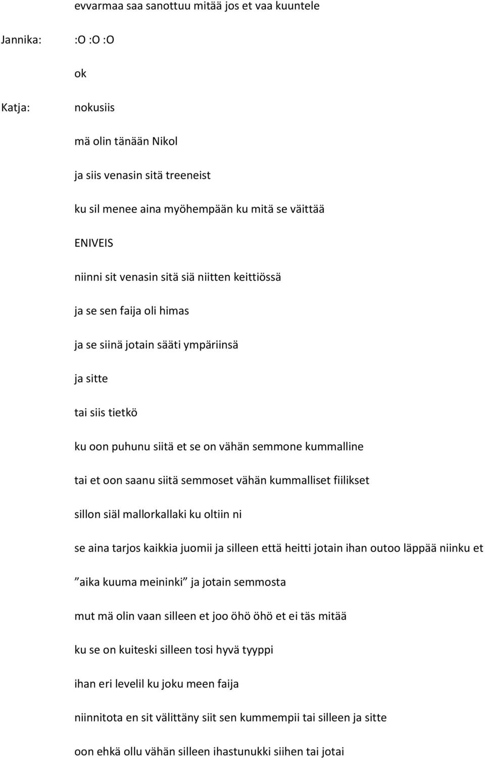 semmoset vähän kummalliset fiilikset sillon siäl mallorkallaki ku oltiin ni se aina tarjos kaikkia juomii ja silleen että heitti jotain ihan outoo läppää niinku et aika kuuma meininki ja jotain