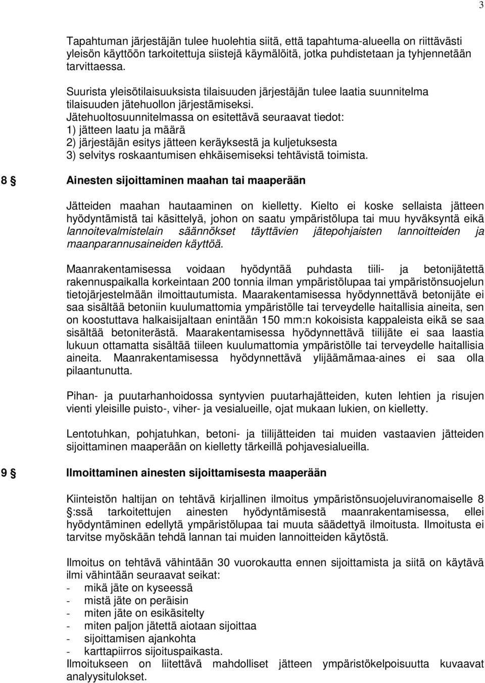 Jätehuoltosuunnitelmassa on esitettävä seuraavat tiedot: 1) jätteen laatu ja määrä 2) järjestäjän esitys jätteen keräyksestä ja kuljetuksesta 3) selvitys roskaantumisen ehkäisemiseksi tehtävistä