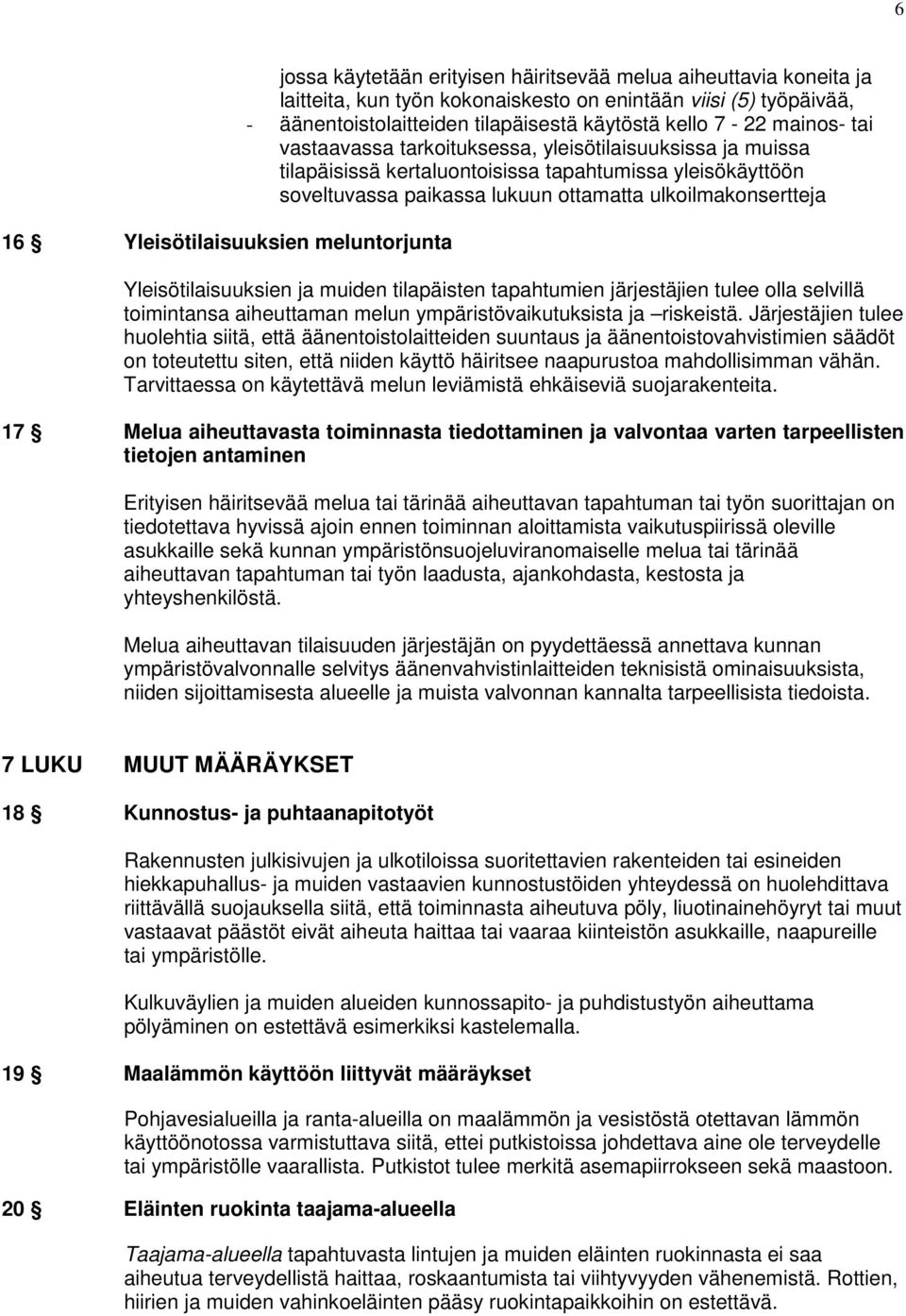 ottamatta ulkoilmakonsertteja Yleisötilaisuuksien ja muiden tilapäisten tapahtumien järjestäjien tulee olla selvillä toimintansa aiheuttaman melun ympäristövaikutuksista ja riskeistä.