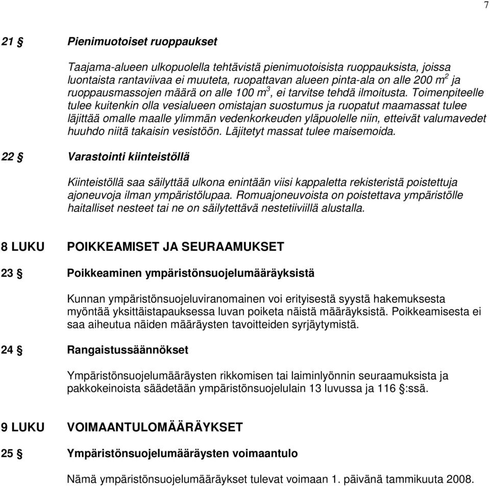 Toimenpiteelle tulee kuitenkin olla vesialueen omistajan suostumus ja ruopatut maamassat tulee läjittää omalle maalle ylimmän vedenkorkeuden yläpuolelle niin, etteivät valumavedet huuhdo niitä