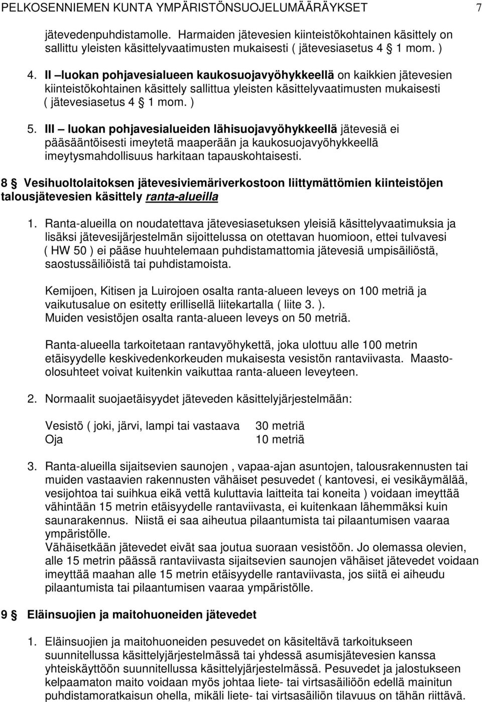 II luokan pohjavesialueen kaukosuojavyöhykkeellä on kaikkien jätevesien kiinteistökohtainen käsittely sallittua yleisten käsittelyvaatimusten mukaisesti ( jätevesiasetus 4 1 mom. ) 5.