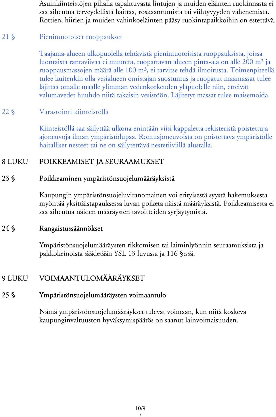 21 Pienimuotoiset ruoppaukset Taajama-alueen ulkopuolella tehtävistä pienimuotoisista ruoppauksista, joissa luontaista rantaviivaa ei muuteta, ruopattavan alueen pinta-ala on alle 200 m² ja