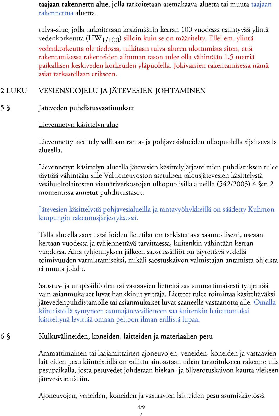 ylintä vedenkorkeutta ole tiedossa, tulkitaan tulva-alueen ulottumista siten, että rakentamisessa rakenteiden alimman tason tulee olla vähintään 1,5 metriä paikallisen keskiveden korkeuden