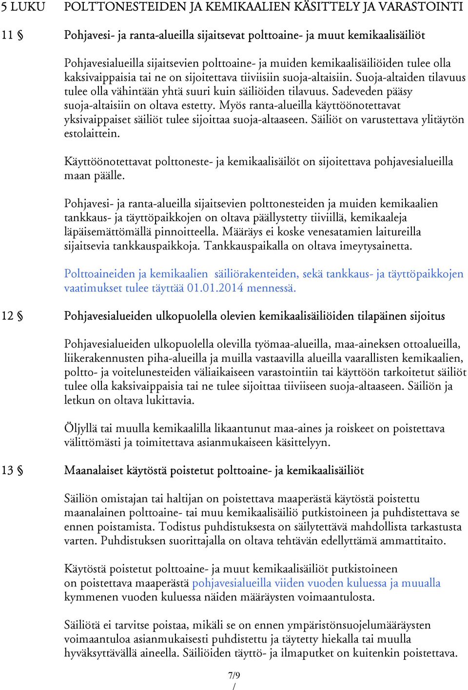 Sadeveden pääsy suoja-altaisiin on oltava estetty. Myös ranta-alueilla käyttöönotettavat yksivaippaiset säiliöt tulee sijoittaa suoja-altaaseen. Säiliöt on varustettava ylitäytön estolaittein.