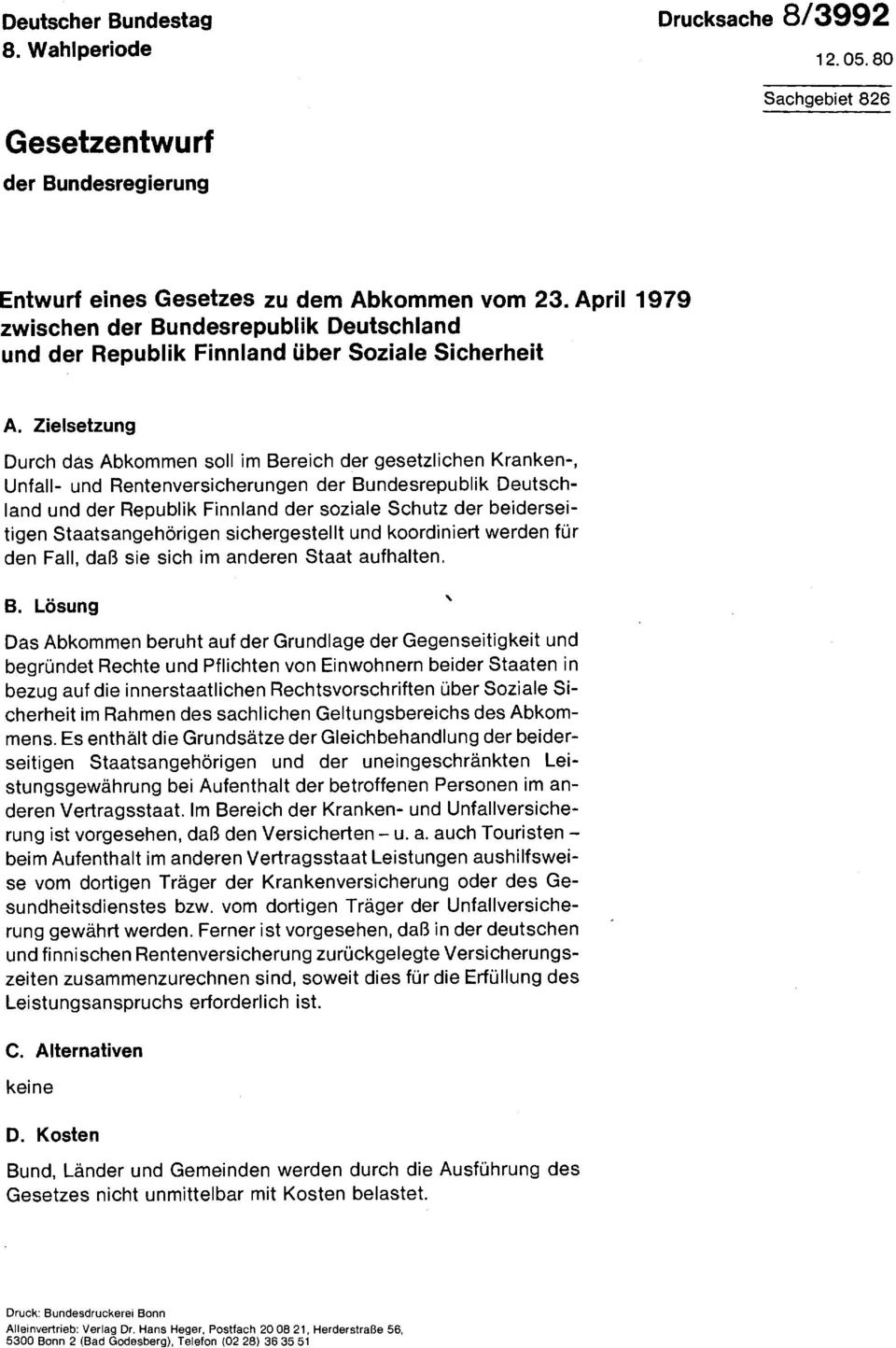 Zielsetzung Durch das Abkommen soll im Bereich der gesetzlichen Kranken-, Unfall- und Rentenversicherungen der Bundesrepublik Deutschland und der Republik Finnland der soziale Schutz der