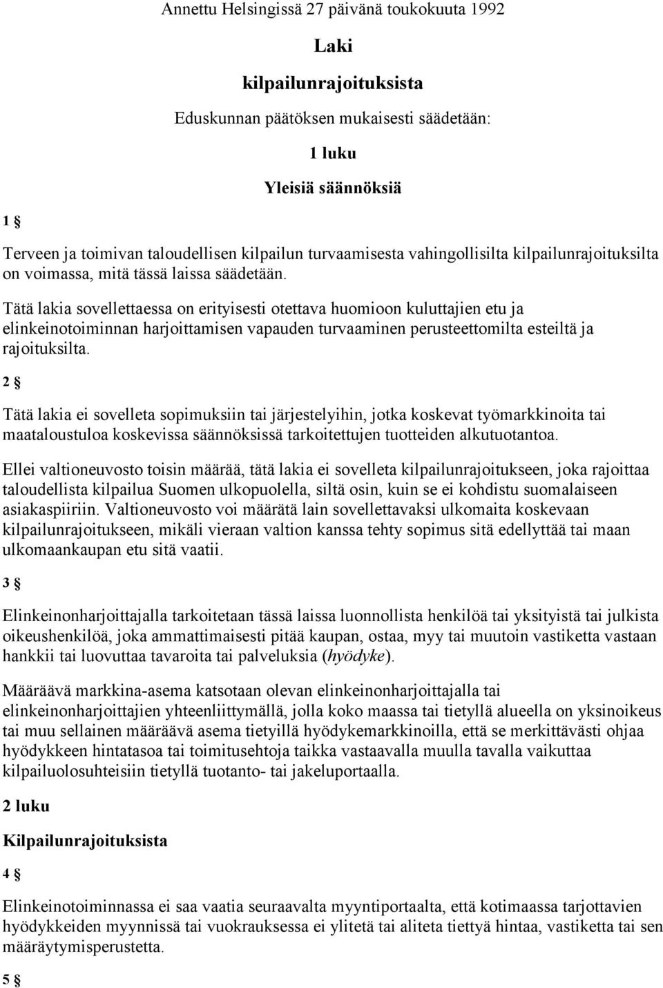 Tätä lakia sovellettaessa on erityisesti otettava huomioon kuluttajien etu ja elinkeinotoiminnan harjoittamisen vapauden turvaaminen perusteettomilta esteiltä ja rajoituksilta.