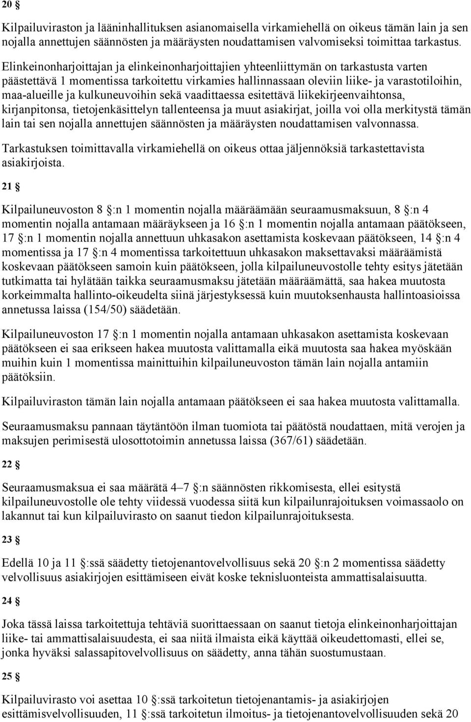 kulkuneuvoihin sekä vaadittaessa esitettävä liikekirjeenvaihtonsa, kirjanpitonsa, tietojenkäsittelyn tallenteensa ja muut asiakirjat, joilla voi olla merkitystä tämän lain tai sen nojalla annettujen