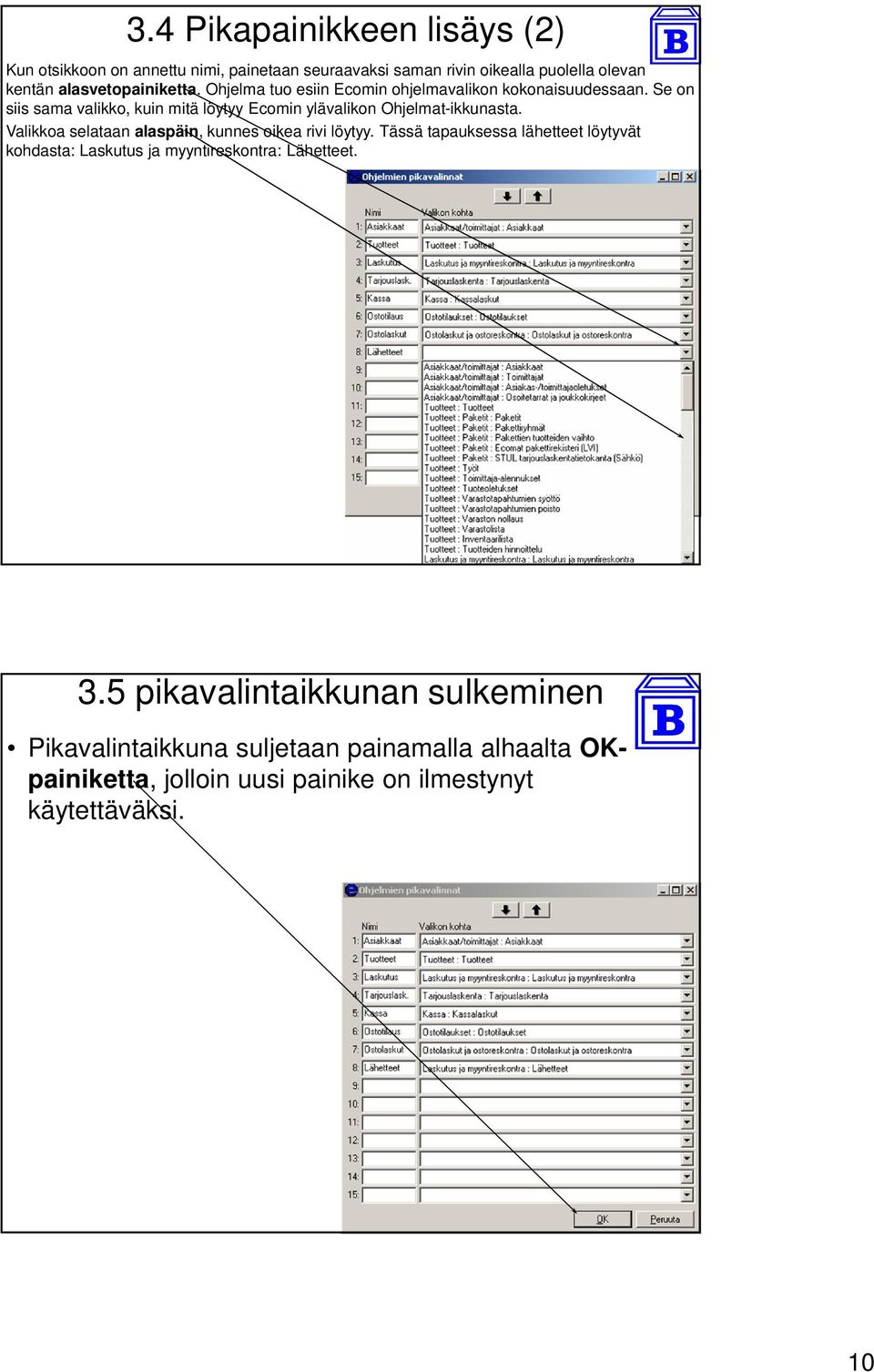 Se on siis sama valikko, kuin mitä löytyy Ecomin ylävalikon Ohjelmat-ikkunasta. Valikkoa selataan alaspäin, kunnes oikea rivi löytyy.