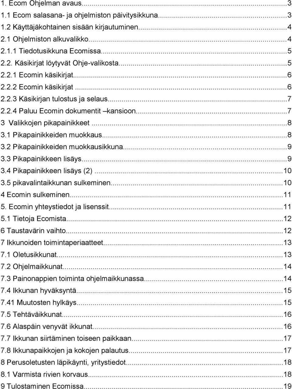 1 Pikapainikkeiden muokkaus...8 3.2 Pikapainikkeiden muokkausikkuna...9 3.3 Pikapainikkeen lisäys...9 3.4 Pikapainikkeen lisäys (2)...10 3.5 pikavalintaikkunan sulkeminen...10 4 Ecomin sulkeminen.