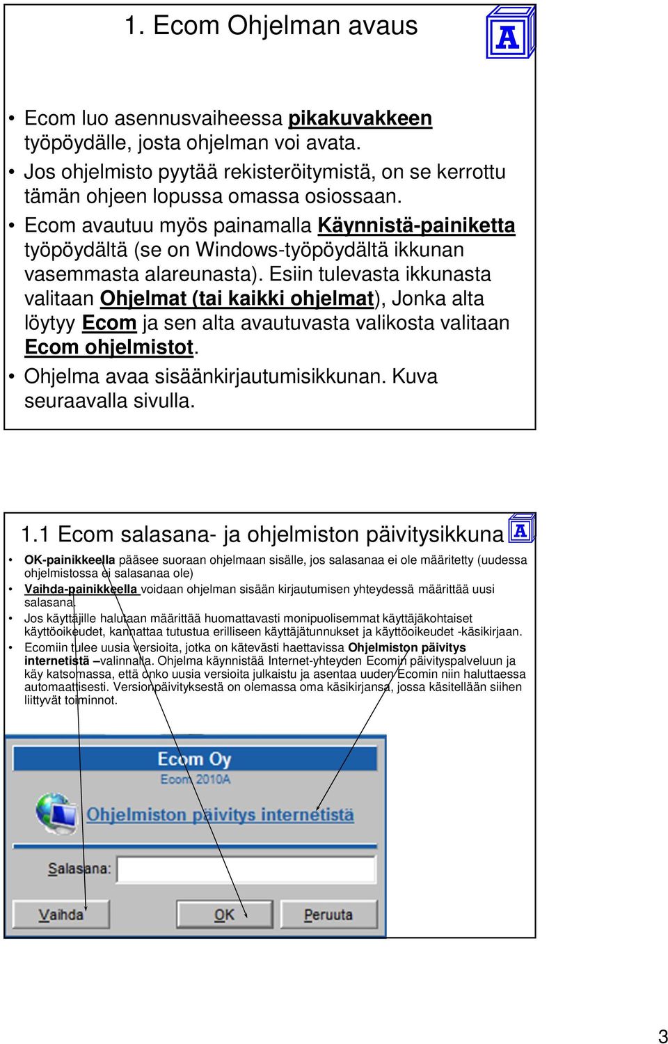 Esiin tulevasta ikkunasta valitaan Ohjelmat (tai kaikki ohjelmat), Jonka alta löytyy Ecom ja sen alta avautuvasta valikosta valitaan Ecom ohjelmistot. Ohjelma avaa sisäänkirjautumisikkunan.