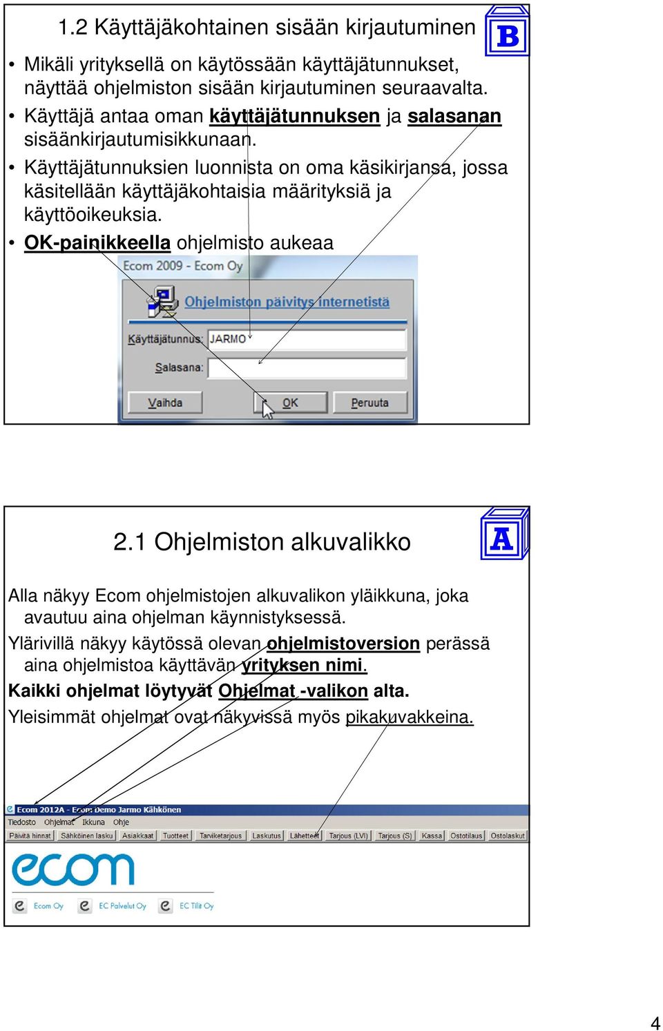 Käyttäjätunnuksien luonnista on oma käsikirjansa, jossa käsitellään käyttäjäkohtaisia määrityksiä ja käyttöoikeuksia. OK-painikkeella ohjelmisto aukeaa 2.