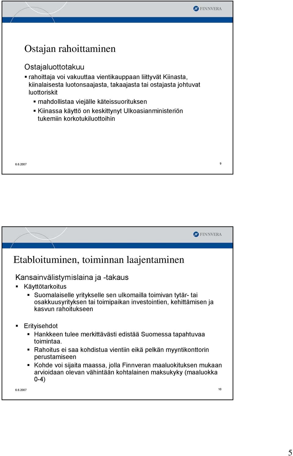 6.2007 9 Etabloituminen, toiminnan laajentaminen Kansainvälistymislaina ja -takaus Käyttötarkoitus Suomalaiselle yritykselle sen ulkomailla toimivan tytär- tai osakkuusyrityksen tai toimipaikan