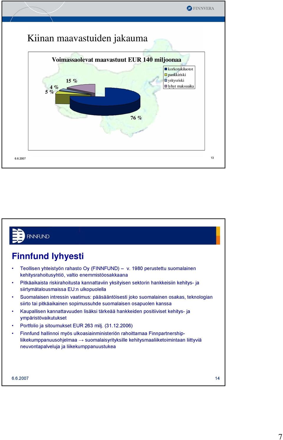 1980 perustettu suomalainen kehitysrahoitusyhtiö, valtio enemmistöosakkaana Pitkäaikaista riskirahoitusta kannattaviin yksityisen sektorin hankkeisiin kehitys- ja siirtymätalousmaissa EU:n