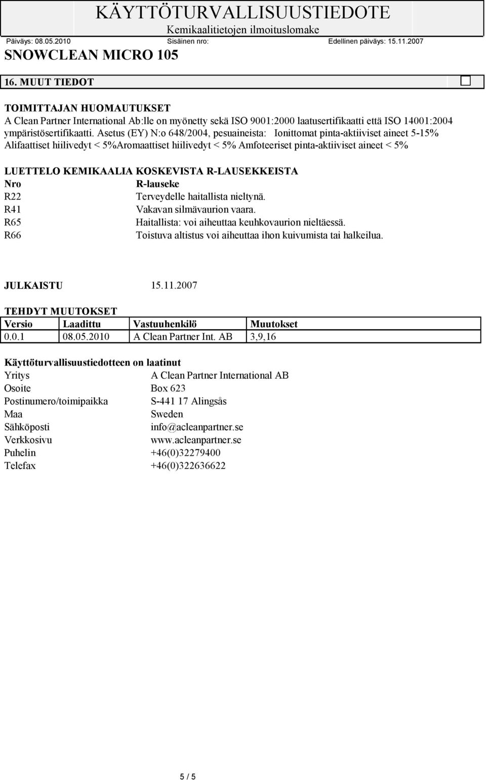 KOSKEVISTA R-LAUSEKKEISTA Nro R-lauseke R22 Terveydelle haitallista nieltynä. R41 Vakavan silmävaurion vaara. R65 Haitallista: voi aiheuttaa keuhkovaurion nieltäessä.