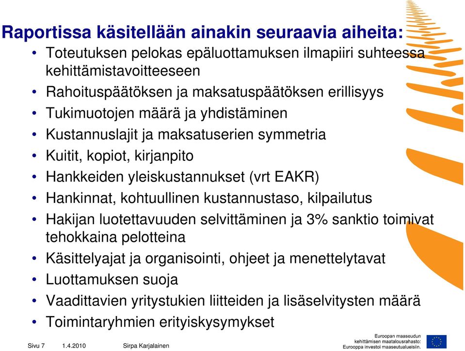 yleiskustannukset (vrt EAKR) Hankinnat, kohtuullinen kustannustaso, kilpailutus Hakijan luotettavuuden selvittäminen ja 3% sanktio toimivat tehokkaina