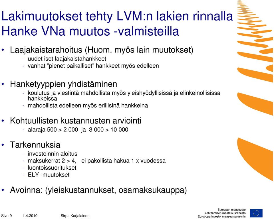 mahdollista myös yleishyödyllisissä ja elinkeinollisissa hankkeissa - mahdollista edelleen myös erillisinä hankkeina Kohtuullisten kustannusten arviointi -