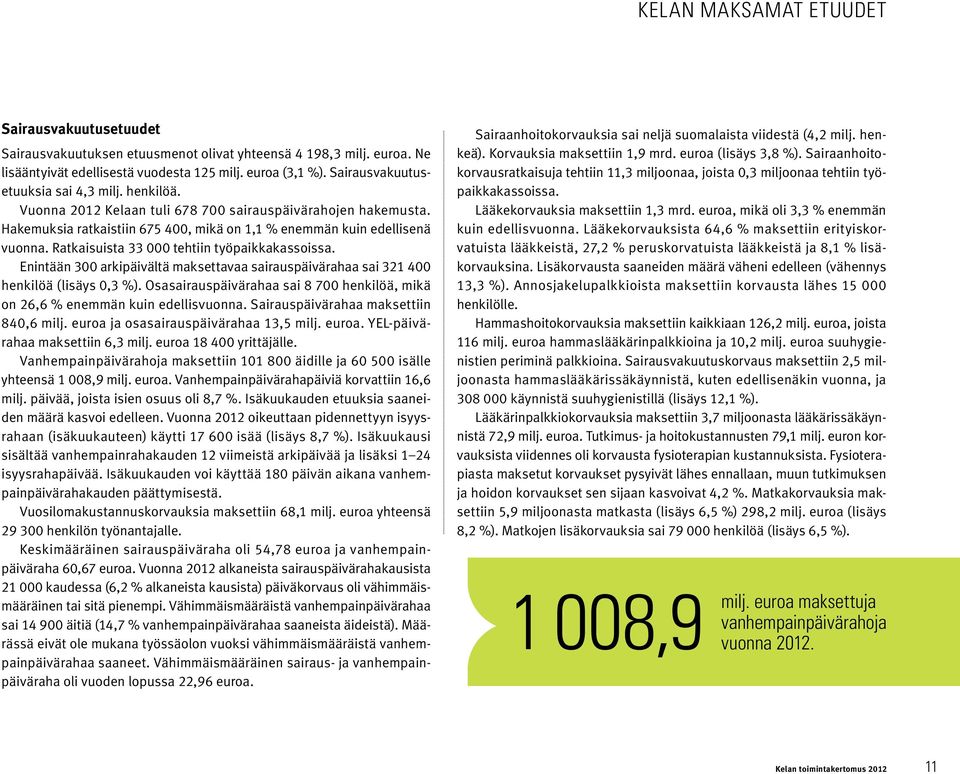 Ratkaisuista 33 000 tehtiin työpaikkakassoissa. Enintään 300 arkipäivältä maksettavaa sairauspäivärahaa sai 321 400 henkilöä (lisäys 0,3 %).