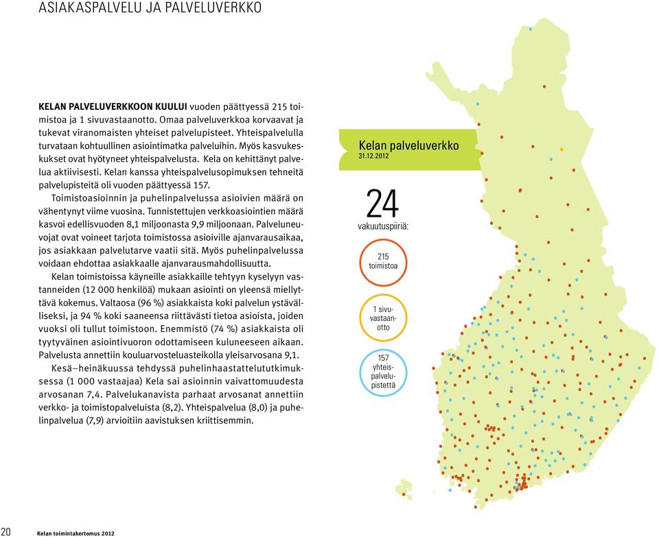 Kelan kanssa yhteispalvelusopimuksen tehneitä palvelupisteitä oli vuoden päättyessä 157. Toimistoasioinnin ja puhelinpalvelussa asioivien määrä on vähentynyt viime vuosina.