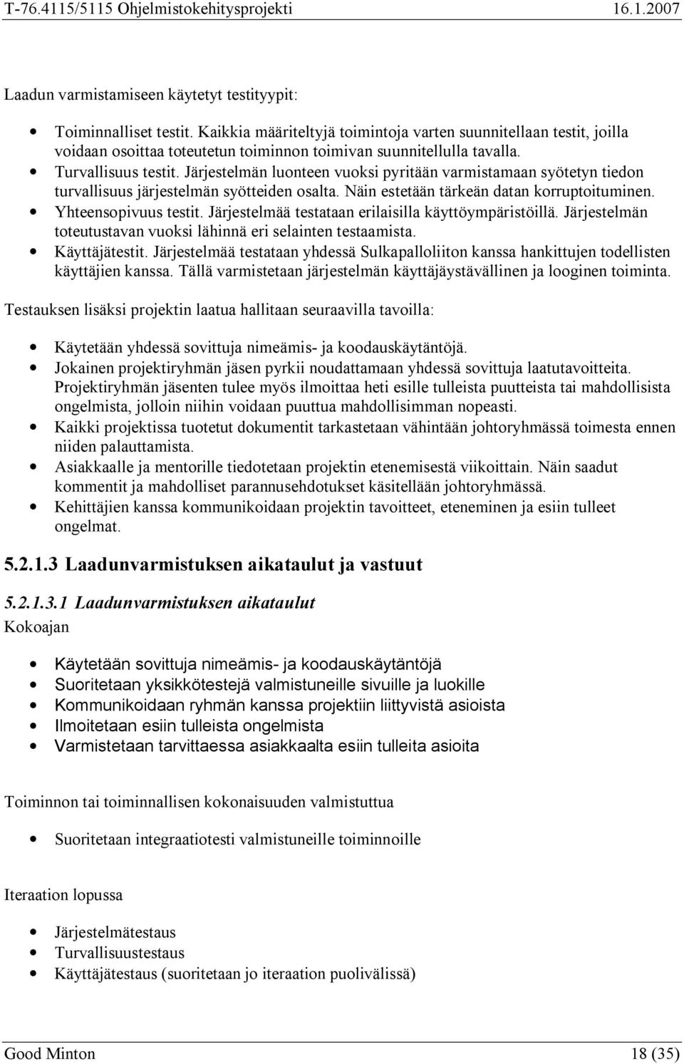 Järjestelmän luonteen vuoksi pyritään varmistamaan syötetyn tiedon turvallisuus järjestelmän syötteiden osalta. Näin estetään tärkeän datan korruptoituminen. Yhteensopivuus testit.